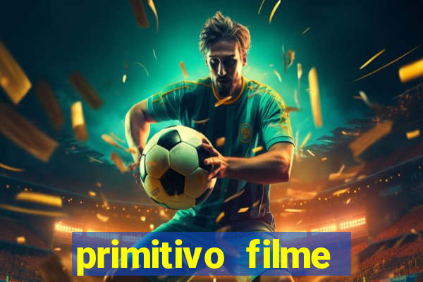 primitivo filme completo dublado mega filmes